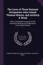 The Lives of Those Eminent Antiquaries John Leland, Thomas Hearne, and Anthony A Wood. With an Authentick Account of Their Respective Writings and Publications, From Original Papers - Thomas Hearne, William Huddesford, Anthony à Wood