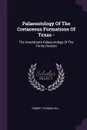 Palaeontology Of The Cretaceous Formations Of Texas -. The Invertebrate Palaeontology Of The Trinity Division - Robert Thomas Hill