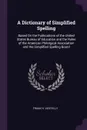 A Dictionary of Simplified Spelling. Based On the Publications of the United States Bureau of Education and the Rules of the American Philolgical Association and the Simplified Spelling Board - Frank H. Vizetelly