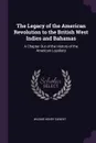 The Legacy of the American Revolution to the British West Indies and Bahamas. A Chapter Out of the History of the American Loyalists - Wilbur Henry Siebert
