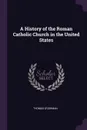 A History of the Roman Catholic Church in the United States - Thomas O'Gorman