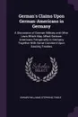 German's Claims Upon German-Americans in Germany. A Discussion of German Military and Other Laws Which May Affect German-Americans Temporarily in Germany Together With Some Comment Upon Existing Treaties - Edward Williams Stephens Tingle