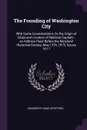 The Founding of Washington City. With Some Considerations On the Origin of Cities and Location of National Capitals ; an Address Read Before the Maryland Historical Society, May 12Th, 1879, Issues 16-17 - Ainsworth Rand Spofford