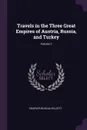 Travels in the Three Great Empires of Austria, Russia, and Turkey; Volume 1 - Charles Boileau Elliott