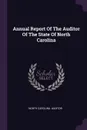 Annual Report Of The Auditor Of The State Of North Carolina - North Carolina. Auditor