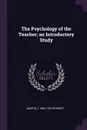 The Psychology of the Teacher; an Introductory Study - Martin L. 1883-1953 Reymert