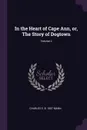 In the Heart of Cape Ann, or, The Story of Dogtown; Volume 2 - Charles E. b. 1857 Mann