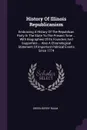 History Of Illinois Republicanism. Embracing A History Of The Republican Party In The State To The Present Time ... With Biographies Of Its Founders And Supporters ... Also A Chronological Statement Of Important Political Events Since 1774 - Green Berry Raum