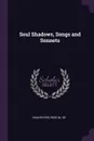 Soul Shadows, Songs and Sonnets - Rose M. Vaux-Royer