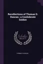 Recollections of Thomas D. Duncan ; a Confederate Soldier - Thomas D Duncan