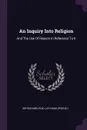 An Inquiry Into Religion. And The Use Of Reason In Reference To It - Sir Richard Cox, Lay-hand (pseud.)