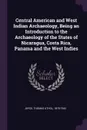 Central American and West Indian Archaeology, Being an Introduction to the Archaeology of the States of Nicaragua, Costa Rica, Panama and the West Indies - Thomas Athol Joyce