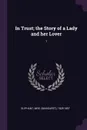 In Trust; the Story of a Lady and her Lover. 1 - 1828-1897 Oliphant