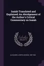 Isaiah Translated and Explained. An Abridgement of the Author's Critical Commentary on Isaiah: 1 - Joseph Addison Alexander