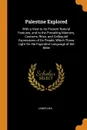 Palestine Explored. With a View to Its Present Natural Features, and to the Prevailing Manners, Customs, Rites, and Colloquial Expressions of Its People, Which Throw Light On the Figurative Language of the Bible - James Neil