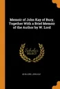 Memoir of John Kay of Bury, Together With a Brief Memoir of the Author by W. Lord - John Lord, John Kay