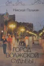 Город Волжской судьбы - Николай Палькин