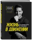 Жизнь в движении. Как добиться успеха, оставаясь собой - Кондрашов Александр Викторович