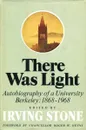 There was light: Autobiography of a university: Berkeley, 1868-1968 - Irving Stone