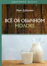 Всё об обычном молоке - Дубровин Иван Ильич