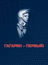 Гагарин - первый! - Таран В.П.