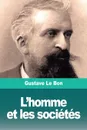 L'homme et les societes. Tome I : L'homme. Developpement physique et intellectuel - Gustave Le Bon