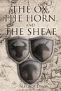 The Ox, the Horn, and the Sheaf - Meg Duly
