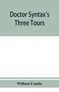 Doctor Syntax's three tours. in search of the picturesque, consolation, and a wife - William Combe