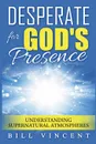 Desperate for God's Presence. Understanding Supernatural Atmospheres - Bill Vincent
