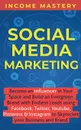Social Media Marketing. Become an Influencer in Your Space and Build an Evergreen Brand with Endless Leads using Facebook, Twitter, YouTube, Pinterest & Instagram to Skyrocket Your Business and Brand - Income Mastery