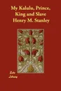 My Kalulu, Prince, King and Slave - Henry M. Stanley