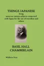 THINGS JAPANESE. being notes on various subjects connected with Japan for the use of travellers and others - BASIL HALL CHAMBERLAIN
