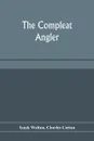 The compleat angler - Izaak Walton, Charles Cotton