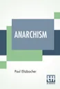 Anarchism. Translated By Steven T. Byington - Paul Eltzbacher, Steven Tracy Byington