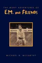 The Many Adventures of E.M. and Friends - Michael B. McCarthy