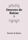Oeuvres de Balzac. 5 - Honoré de Balzac