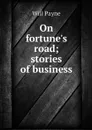 On fortune's road; stories of business - Will Payne