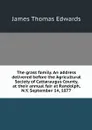The grass family. An address delivered before the Agricultural Society of Cattaraugus County, at their annual fair at Randolph, N.Y. September 14, 1877 - James Thomas Edwards