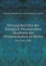 Sitzungsberichte der Koniglich Preussischen Akademie der Wissenschaften zu Berlin. Juni-Dec 1886 - Deutsche Akademie der Wissenschaften zu Berlin