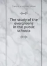 The study of the evergreens in the public schools - Clarence Moores Weed