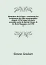 Memoires de la ligue : contenant les evenemens les plus remarquables depuis 1576, jusqu'a la paix accordee entre le Roi de France & let Roi d'Espagne, en 1598. v.5 - Simon Goulart