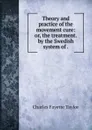 Theory and practice of the movement cure: or, the treatment. by the Swedish system of . - Charles Fayette Taylor
