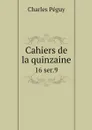 Cahiers de la quinzaine. 16 ser.9 - Charles Péguy