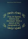 Troy, its legend, history and literature: With a sketch of the topography of . - Samuel Greene Wheeler Benjamin