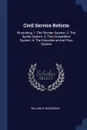 Civil Service Reform. Illustrating 1. The Plunder System. 2. The Spoils System. 3. The Competitive System. 4. The Educational And Prize System - William B. Wedgwood