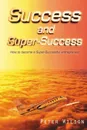 Success and Super Success. How to Become a Super-Successful Entrepreneur - Peter Wilson