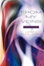 From My Veins. Collected Memories, Poems and Lyrics - Larry McAlister