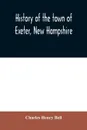 History of the town of Exeter, New Hampshire - Charles Henry Bell