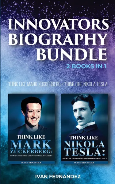 Обложка книги Innovators Biography Bundle. 2 Books in 1: Think Like Mark Zuckerberg + Think Like Nikola Tesla, Ivan Fernandez