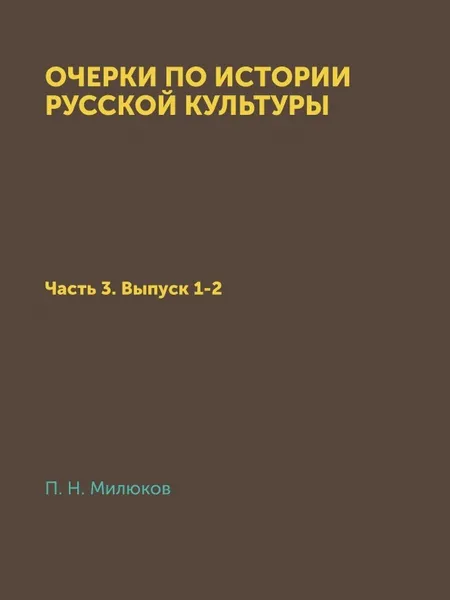 Обложка книги Очерки по истории русской культуры. Часть 3. Выпуск 1-2, П. Н. Милюков